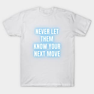 never let them know your next move T-Shirt